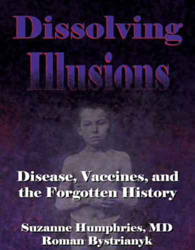 Dissolving Illusions: Disease, Vaccines, and The Forgotten History by Dr. Suzanne Humphries