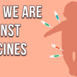 Why We Are Against Vaccines